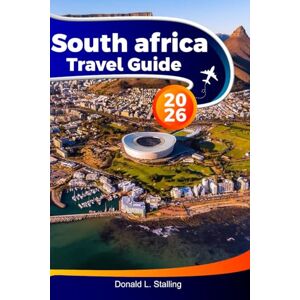 Stalling, Donald L. SOUTH AFRICA Travel Guide 2026: Explore the Best Attractions, Wildlife and Hidden Gems of Cape Town, Johannesburg and Beyond Stalling, Donald L. SOUTH AFRICA Travel Guide 2026: Explore the Best Attractions, Wildlife and Hidden Gems of Cape Town, Johannesburg and Beyond