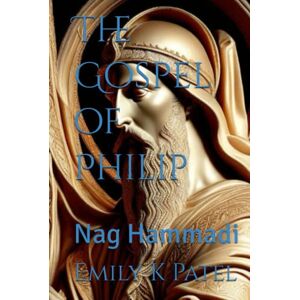 Patel, Emily K The Gospel of Philip: Nag Hammadi (NAG HAMMADI SERIES) Patel, Emily K The Gospel of Philip: Nag Hammadi (NAG HAMMADI SERIES)