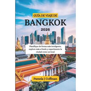 Coffman, Pamela J GUÍA DE VIAJE DE BANGKOK 2026: Planifique de forma más inteligente, explore más a fondo y experimente la ciudad como un local Coffman, Pamela J GUÍA DE VIAJE DE BANGKOK 2026: Planifique de forma más inteligente, explore más a fondo y experimente la ciudad como un local