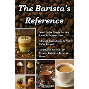 Klossner, Martin The Barista’s Reference: Smart Coffee Charts, Brewing Ratios & Espresso Notes A Pocket Barista Guide to Perfect Coffee Recipes Invent, Mix & Serve 100+ Creative Café-Style Brews at Home Klossner, Martin The Barista’s Reference: Smart Coffee Charts, Brewing Ratios & Espresso Notes A Pocket Barista Guide to Perfect Coffee Recipes Invent, Mix & Serve 100+ Creative Café-Style Brews at Home