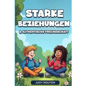 NGUYEN, JUDY Starke Beziehungen & authentische Freundschaft: Wie du mutig neue Freunde findest, Gefühle verstehst und Streit fair löst NGUYEN, JUDY Starke Beziehungen & authentische Freundschaft: Wie du mutig neue Freunde findest, Gefühle verstehst und Streit fair löst