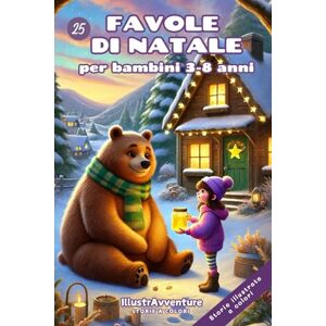 IllustrAvventure Favole di Natale illustrate per bambini: 25 storie della buonanotte a colori: dolci racconti natalizi pieni di magia per bambini dai 3 agli 8 anni IllustrAvventure Favole di Natale illustrate per bambini: 25 storie della buonanotte a colori: dolci racconti natalizi pieni di magia per bambini dai 3 agli 8 anni