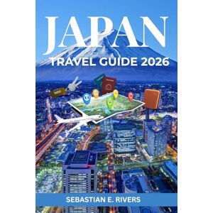 Rivers, Sebastian E JAPAN TRAVEL GUIDE: Tokyo Guide to Japanese Culture, Food, Temples, Modern Life & Hidden Gems Complete with Etiquette Tips, Maps Itineraries and ... That Tourism Boards Don't Want You to Read) Rivers, Sebastian E JAPAN TRAVEL GUIDE: Tokyo Guide to Japanese Culture, Food, Temples, Modern Life & Hidden Gems Complete with Etiquette Tips, Maps Itineraries and ... That Tourism Boards Don't Want You to Read)