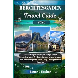 Fischer, Bauer J. BERCHTESGADEN TRAVEL GUIDE: 80 Exciting and Unique Things to Do, Featuring Must Try Experiences in and around the Berchtesgaden for a Truly Unforgettable Journey (Fischer Journey (ENG)) Fischer, Bauer J. BERCHTESGADEN TRAVEL GUIDE: 80 Exciting and Unique Things to Do, Featuring Must Try Experiences in and around the Berchtesgaden for a Truly Unforgettable Journey (Fischer Journey (ENG))