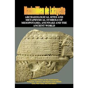 De Lafayette, Maximillien Archaeological Sites and Metaphysical Symbols of Mesopotamia and the Ancient World De Lafayette, Maximillien Archaeological Sites and Metaphysical Symbols of Mesopotamia and the Ancient World