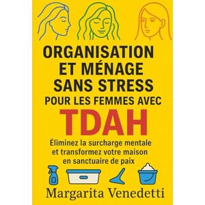 Venedetti, Margarita Organisation et ménage sans stress pour les femmes avec tdah: Éliminez la surcharge mentale et transformez votre maison en sanctuaire de paix Venedetti, Margarita Organisation et ménage sans stress pour les femmes avec tdah: Éliminez la surcharge mentale et transformez votre maison en sanctuaire de paix