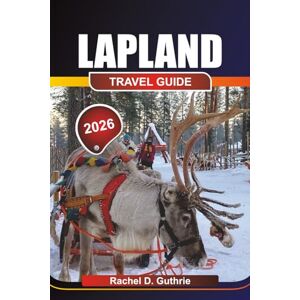 Guthrie, Rachel D. LAPLAND TRAVEL GUIDE 2026: Arctic Adventure Planner for Northern Lights, Sami Culture & Winter Escapades Guthrie, Rachel D. LAPLAND TRAVEL GUIDE 2026: Arctic Adventure Planner for Northern Lights, Sami Culture & Winter Escapades