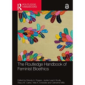 The Routledge Handbook of Feminist Bioethics (Routledge Handbooks in Applied Ethics) The Routledge Handbook of Feminist Bioethics (Routledge Handbooks in Applied Ethics)