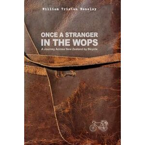 Wensley, William Tristan Once a Stranger in the Wops: A Journey Across New Zealand by Bicycle Wensley, William Tristan Once a Stranger in the Wops: A Journey Across New Zealand by Bicycle