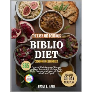 Hart, Casey E. THE EASY AND DELICIOUS BIBLIO DIET COOKBOOK FOR BEGINNERS: 365 Days of Bible-Inspired Recipes to Boost Immunity, Relieve Pain, Fight Disease, and Nourish Body, Mind, and Spirit Hart, Casey E. THE EASY AND DELICIOUS BIBLIO DIET COOKBOOK FOR BEGINNERS: 365 Days of Bible-Inspired Recipes to Boost Immunity, Relieve Pain, Fight Disease, and Nourish Body, Mind, and Spirit