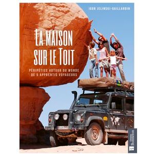 Jelinski-Gaillardin, Igor La maison sur le toit: Péripéties autour du monde de 5 apprentis voyageurs: 0 Jelinski-Gaillardin, Igor La maison sur le toit: Péripéties autour du monde de 5 apprentis voyageurs: 0