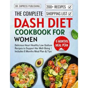 Publishing, Dr. Empress The Complete Dash Diet Cookbook for Women: Delicious Heart Healthy Low‑Sodium Recipes to Support Her Well‑Being Includes 6 Months Meal Plan & Tips Publishing, Dr. Empress The Complete Dash Diet Cookbook for Women: Delicious Heart Healthy Low‑Sodium Recipes to Support Her Well‑Being Includes 6 Months Meal Plan & Tips