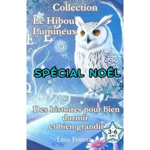 Forest, Lina Le Hibou Lumineux: Spécial Noël: Des histoires pour bien dormir et bien grandir Forest, Lina Le Hibou Lumineux: Spécial Noël: Des histoires pour bien dormir et bien grandir