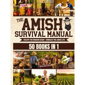 Schwartz, Isaiah The Complete Amish Survival Manual: Break the Chains of Modern Slavery and Achieve Self-Sufficiency Herbal Remedies, DIY Projects, Canning, Survival Skills, and Off-Grid Living Schwartz, Isaiah The Complete Amish Survival Manual: Break the Chains of Modern Slavery and Achieve Self-Sufficiency Herbal Remedies, DIY Projects, Canning, Survival Skills, and Off-Grid Living