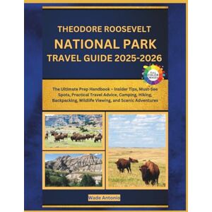 Antonio, Wade Theodore Roosevelt National Park Travel Guide 2025-2026: The Ultimate Prep Handbook – Insider Tips, Must-See Spots, Practical Travel Advice, Camping, ... Wildlife Viewing, and Scenic Adventures Antonio, Wade Theodore Roosevelt National Park Travel Guide 2025-2026: The Ultimate Prep Handbook – Insider Tips, Must-See Spots, Practical Travel Advice, Camping, ... Wildlife Viewing, and Scenic Adventures