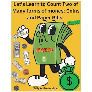 Miller, Sally A Let's Learn to Count Two of Many Forms of Money: Cooins and Paper Bills Miller, Sally A Let's Learn to Count Two of Many Forms of Money: Cooins and Paper Bills
