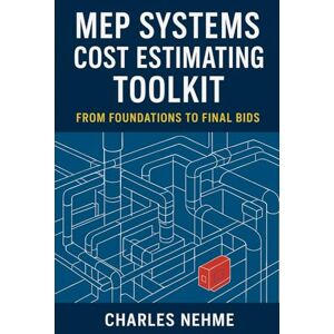 Nehme, Charles MEP Systems Cost Estimating Toolkit: From Foundations to Final Bids Nehme, Charles MEP Systems Cost Estimating Toolkit: From Foundations to Final Bids