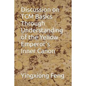 Feng, Yingxiong Discussion on TCM Basics Through Understanding of the Yellow Emperor’s Inner Canon Feng, Yingxiong Discussion on TCM Basics Through Understanding of the Yellow Emperor’s Inner Canon