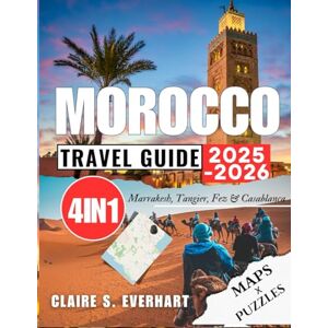 Everhart, Claire S. Morocco Travel Guide 2025-2026: Discover Ancient Medinas, Sahara Desert Treks & Hidden Riads: Your Ultimate Journey Through Magical Souks and Atlas Mountains Everhart, Claire S. Morocco Travel Guide 2025-2026: Discover Ancient Medinas, Sahara Desert Treks & Hidden Riads: Your Ultimate Journey Through Magical Souks and Atlas Mountains