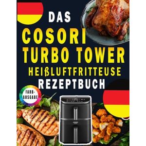 KATHRIN, Kochherz Das COSORI Turbo Tower Heißluftfritteuse Rezeptbuch: schnelle, einfache und gesunde Rezepte für das tägliche Kochen ( FARBAUSGABE) KATHRIN, Kochherz Das COSORI Turbo Tower Heißluftfritteuse Rezeptbuch: schnelle, einfache und gesunde Rezepte für das tägliche Kochen ( FARBAUSGABE)