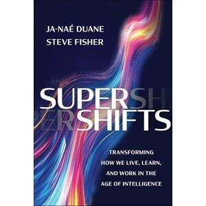 Duane, Ja-Nae SuperShifts: Transforming How We Live, Learn, and Work in the Age of Intelligence Duane, Ja-Nae SuperShifts: Transforming How We Live, Learn, and Work in the Age of Intelligence
