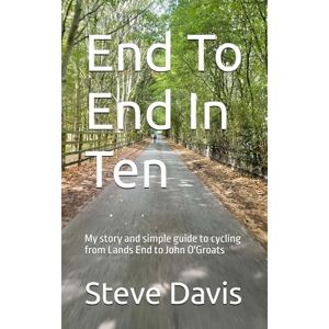 Davis, Steve End To End In Ten: My story and simple guide to cycling from Lands End to John O'Groats Davis, Steve End To End In Ten: My story and simple guide to cycling from Lands End to John O'Groats