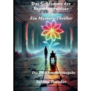 Traeder, Sabine Das Geheimnis der Regenbogenblüte: Ein Mystery-Thriller Buchhandelsausgabe Traeder, Sabine Das Geheimnis der Regenbogenblüte: Ein Mystery-Thriller Buchhandelsausgabe