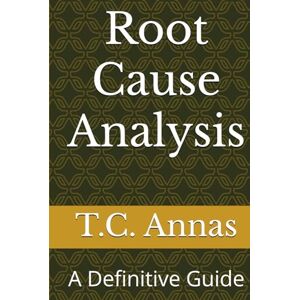 Annas, Mr. Terry CE Root Cause Analysis: A Definitive Guide Annas, Mr. Terry CE Root Cause Analysis: A Definitive Guide