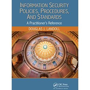 Landoll, Douglas J. Information Security Policies, Procedures, and Standards: A Practitioner's Reference Landoll, Douglas J. Information Security Policies, Procedures, and Standards: A Practitioner's Reference