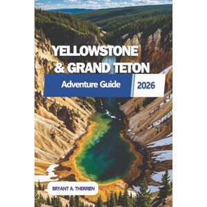 THERRIEN, BRYANT A. YELLOWSTONE & GRAND TETON Adventure Guide 2026: Explore Scenic Drives, Wildlife Encounters, Breathtaking Landscapes with Insider Tips and Detailed 7-Day Itineraries. THERRIEN, BRYANT A. YELLOWSTONE & GRAND TETON Adventure Guide 2026: Explore Scenic Drives, Wildlife Encounters, Breathtaking Landscapes with Insider Tips and Detailed 7-Day Itineraries.