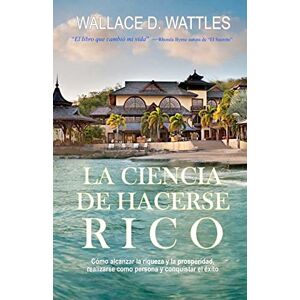 Wattles, Wallace D La Ciencia de Hacerse Rico Wattles, Wallace D La Ciencia de Hacerse Rico