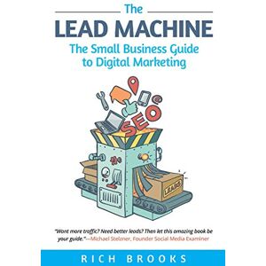 Brooks, Rich The Lead Machine: The Small Business Guide to Digital Marketing: Everything Entrepreneurs Need to Know About SEO, Social Media, Email Marketing, and Generating Leads Online Brooks, Rich The Lead Machine: The Small Business Guide to Digital Marketing: Everything Entrepreneurs Need to Know About SEO, Social Media, Email Marketing, and Generating Leads Online