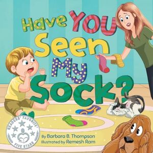 Thompson, Barbara B. Have YOU Seen My Sock?: A Fun Seek-and-Find Rhyming Children's Book for Ages 3-7 Thompson, Barbara B. Have YOU Seen My Sock?: A Fun Seek-and-Find Rhyming Children's Book for Ages 3-7