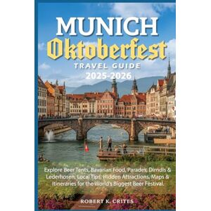 Crites, Robert K. Munich Oktoberfest Travel Guide 2025-2026: Explore Beer Tents, Bavarian Food, Parades, Dirndls & Lederhosen, Local Tips, Hidden Attractions, Maps & ... Biggest Beer Festival. (EasyTravel Guides) Crites, Robert K. Munich Oktoberfest Travel Guide 2025-2026: Explore Beer Tents, Bavarian Food, Parades, Dirndls & Lederhosen, Local Tips, Hidden Attractions, Maps & ... Biggest Beer Festival. (EasyTravel Guides)