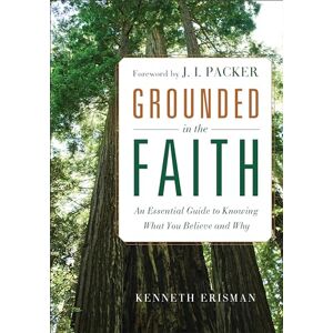 Erisman, Ken Grounded in the Faith: An Essential Guide To Knowing What You Believe And Why Erisman, Ken Grounded in the Faith: An Essential Guide To Knowing What You Believe And Why