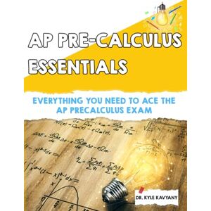 Kavyany, Dr Kyle AP Pre-Calculus Essentials: Everything You Need to Ace the AP Precalculus Exam Kavyany, Dr Kyle AP Pre-Calculus Essentials: Everything You Need to Ace the AP Precalculus Exam