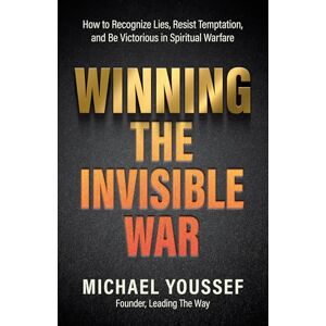 Youssef, Michael Winning the Invisible War: Preparing Yourself for Victory in Spiritual Warfare: How to Recognize Lies, Resist Temptation, and Be Victorious in Spiritual Warfare Youssef, Michael Winning the Invisible War: Preparing Yourself for Victory in Spiritual Warfare: How to Recognize Lies, Resist Temptation, and Be Victorious in Spiritual Warfare