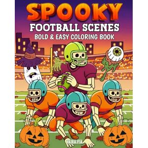 Fia, Vaira Spooky Football Scenes Coloring Book: Bold & Easy Halloween Coloring Book with Skeletons, Pumpkins, Zombies & More 46 Spooky Football Scenes for Kids, Teens & Adults Fia, Vaira Spooky Football Scenes Coloring Book: Bold & Easy Halloween Coloring Book with Skeletons, Pumpkins, Zombies & More 46 Spooky Football Scenes for Kids, Teens & Adults