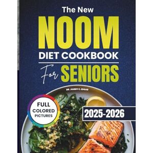 Edgar, Dr. Harry C. THE NEW NOOM DIET COOKBOOK FOR SENIORS 2025-2026: The Ultimate Guide to Smart Eating Habits and Healthy Aging after 60 Edgar, Dr. Harry C. THE NEW NOOM DIET COOKBOOK FOR SENIORS 2025-2026: The Ultimate Guide to Smart Eating Habits and Healthy Aging after 60