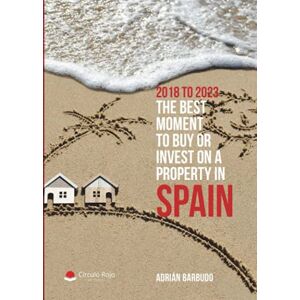 Barbudo, Adrián 2018 to 2023. The best moment to buy or invest on a property in Spain Barbudo, Adrián 2018 to 2023. The best moment to buy or invest on a property in Spain