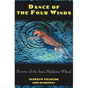 Villoldo, Alberto Dance of the Four Winds: Secrets of the Inca Medicine Wheel Villoldo, Alberto Dance of the Four Winds: Secrets of the Inca Medicine Wheel