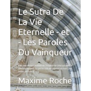 Roche, Maxime Le Sutra De La Vie Eternelle et Les Paroles Du Vainqueur: Plus une désoccultation du chapitre de celui qui pleure continuellement (la perfection de sagesse en huit cent milles periodes) Roche, Maxime Le Sutra De La Vie Eternelle et Les Paroles Du Vainqueur: Plus une désoccultation du chapitre de celui qui pleure continuellement (la perfection de sagesse en huit cent milles periodes)