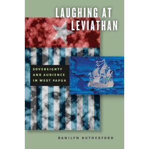 Rutherford, Danilyn Laughing at Leviathan: Sovereignty and Audience in West Papua (Chicago Studies in Practices of Meaning) Rutherford, Danilyn Laughing at Leviathan: Sovereignty and Audience in West Papua (Chicago Studies in Practices of Meaning)