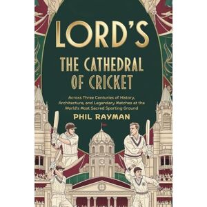 Rayman, Phil Lord's: The Cathedral of Cricket: Across Three Centuries of History, Architecture, and Legendary Matches at the World’s Most Sacred Sporting Ground Rayman, Phil Lord's: The Cathedral of Cricket: Across Three Centuries of History, Architecture, and Legendary Matches at the World’s Most Sacred Sporting Ground