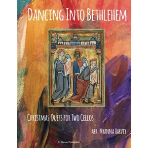 Harvey, Myanna Dancing Into Bethlehem, Christmas Duets for Two Cellos Harvey, Myanna Dancing Into Bethlehem, Christmas Duets for Two Cellos