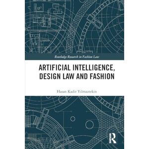 Yilmaztekin, Hasan Kadir Artificial Intelligence, Design Law and Fashion (Routledge Research in Fashion Law) Yilmaztekin, Hasan Kadir Artificial Intelligence, Design Law and Fashion (Routledge Research in Fashion Law)