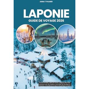 Palmer, Anna T LAPONIE GUIDE DE VOYAGE 2026: Aurores boréales, safaris de rennes, village du Père Noël, aventures avec des huskies et merveilles de l'Arctique en ... en Scandinavie et dans le Grand Nord européen Palmer, Anna T LAPONIE GUIDE DE VOYAGE 2026: Aurores boréales, safaris de rennes, village du Père Noël, aventures avec des huskies et merveilles de l'Arctique en ... en Scandinavie et dans le Grand Nord européen