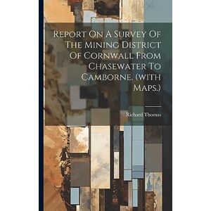 Thomas, Richard Report On A Survey Of The Mining District Of Cornwall From Chasewater To Camborne. (with Maps.) Thomas, Richard Report On A Survey Of The Mining District Of Cornwall From Chasewater To Camborne. (with Maps.)