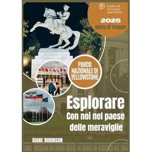 Robinson PARCO NAZIONALE DI YELLOWSTONE GUIDA DI VIAGGIO 2025: America selvaggia: percorsi panoramici, animali, escursioni e consigli esperti Robinson PARCO NAZIONALE DI YELLOWSTONE GUIDA DI VIAGGIO 2025: America selvaggia: percorsi panoramici, animali, escursioni e consigli esperti