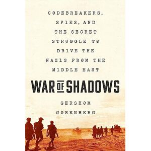 Gorenberg, Gershom War of Shadows: Codebreakers, Spies, and the Secret Struggle to Drive the Nazis from the Middle East Gorenberg, Gershom War of Shadows: Codebreakers, Spies, and the Secret Struggle to Drive the Nazis from the Middle East